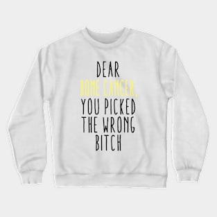 Dear Bone Cancer You Picked The Wrong Bitch Crewneck Sweatshirt